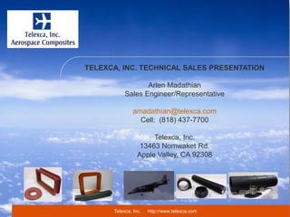 Telexca, Inc. http://www.telexca.com
TELEXCA, INC. TECHNICAL SALES PRESENTATION
Arlen Madathian
Sales Engineer/Representative
amadathian@telexca.com
Cell: (818) 437-7700
Telexca, Inc.
13463 Nomwaket Rd.
Apple Valley, CA 92308
 