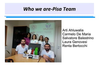 Who we are-Pisa TeamWho we are-Pisa Team
Arti Ahluwalia
Carmelo De Maria
Salvatore Balestrino
Laura Genovesi
Renta Bertocchi
 
