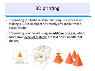 3D printing
● 3D printing (or Additive Manufacturing)is a process of
making a 3D solid object of virtually any shape from ...