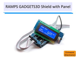 RAMPS GADGETS3D Shield with Panel
Firmware
(Electronic)
 