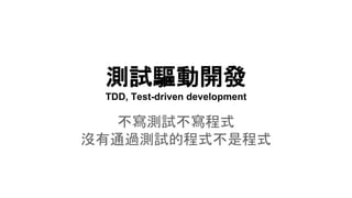測試驅動開發
TDD, Test-driven development
不寫測試不寫程式
沒有通過測試的程式不是程式
 