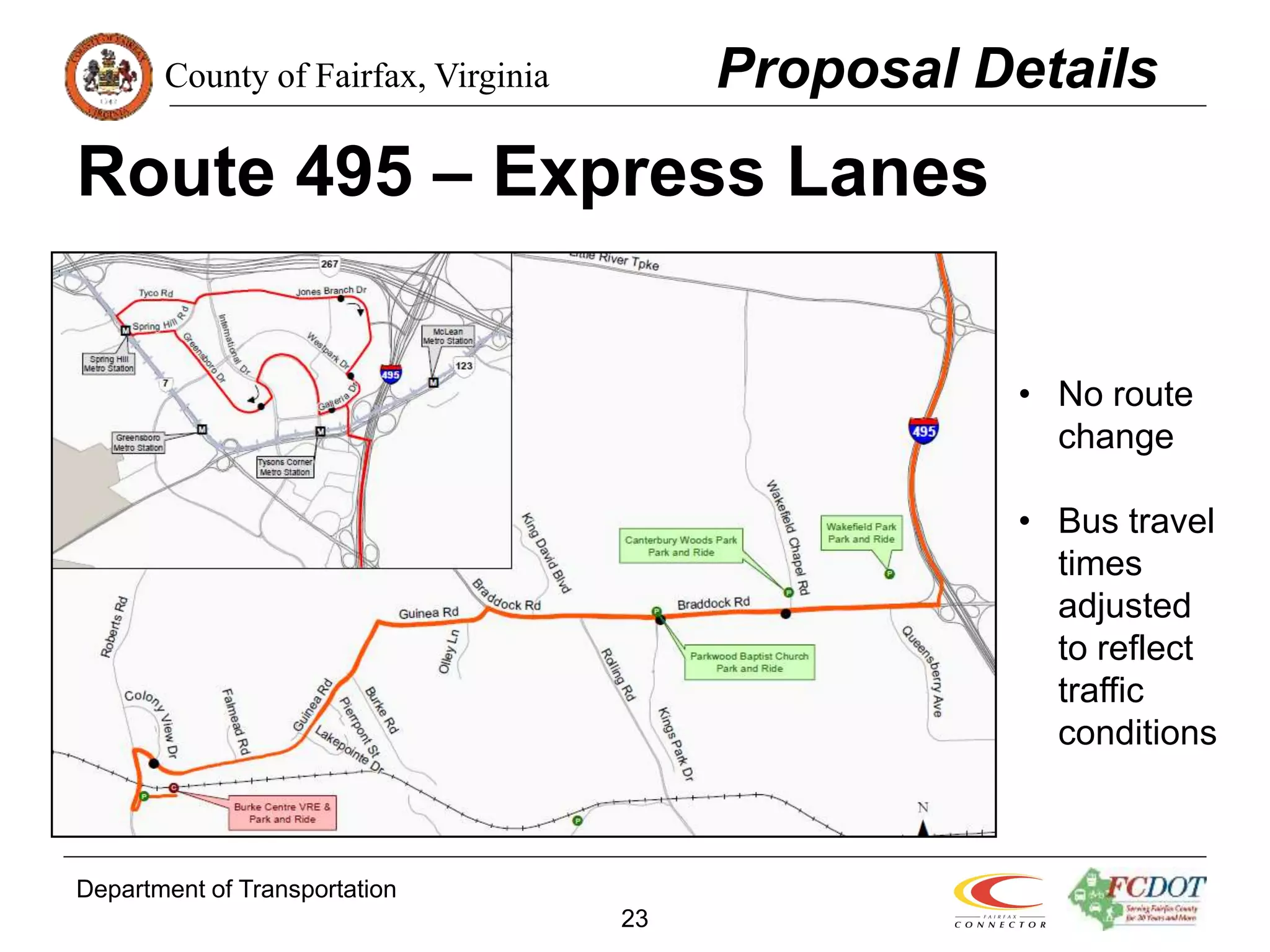 County of Fairfax, Virginia
Department of Transportation
23
Route 495 – Express Lanes
Proposal Details
• No route
change
• Bus travel
times
adjusted
to reflect
traffic
conditions
 