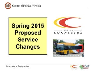County of Fairfax, Virginia
Spring 2015
Proposed
Service
Changes
Department of Transportation
 