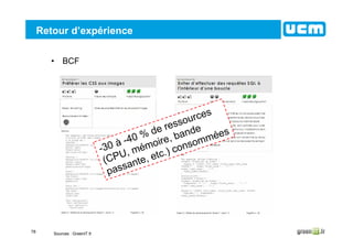 78
Retour d’expérience
• BCF
-30 à -40 % de ressources
(CPU, mémoire, bande
passante, etc.) consommées
Sources : GreenIT.fr
 