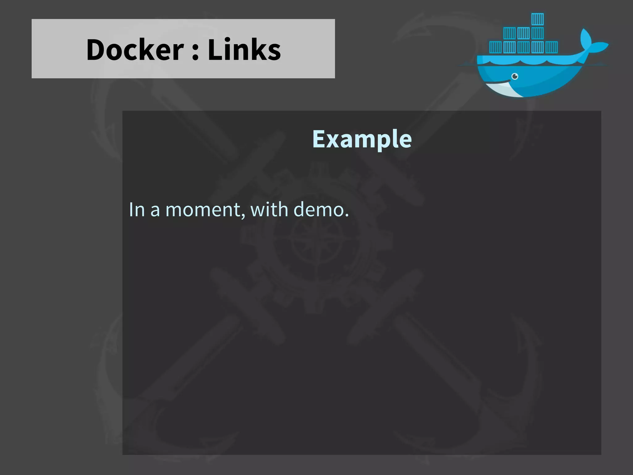Docker : Links
Example
In a moment, with demo.
 