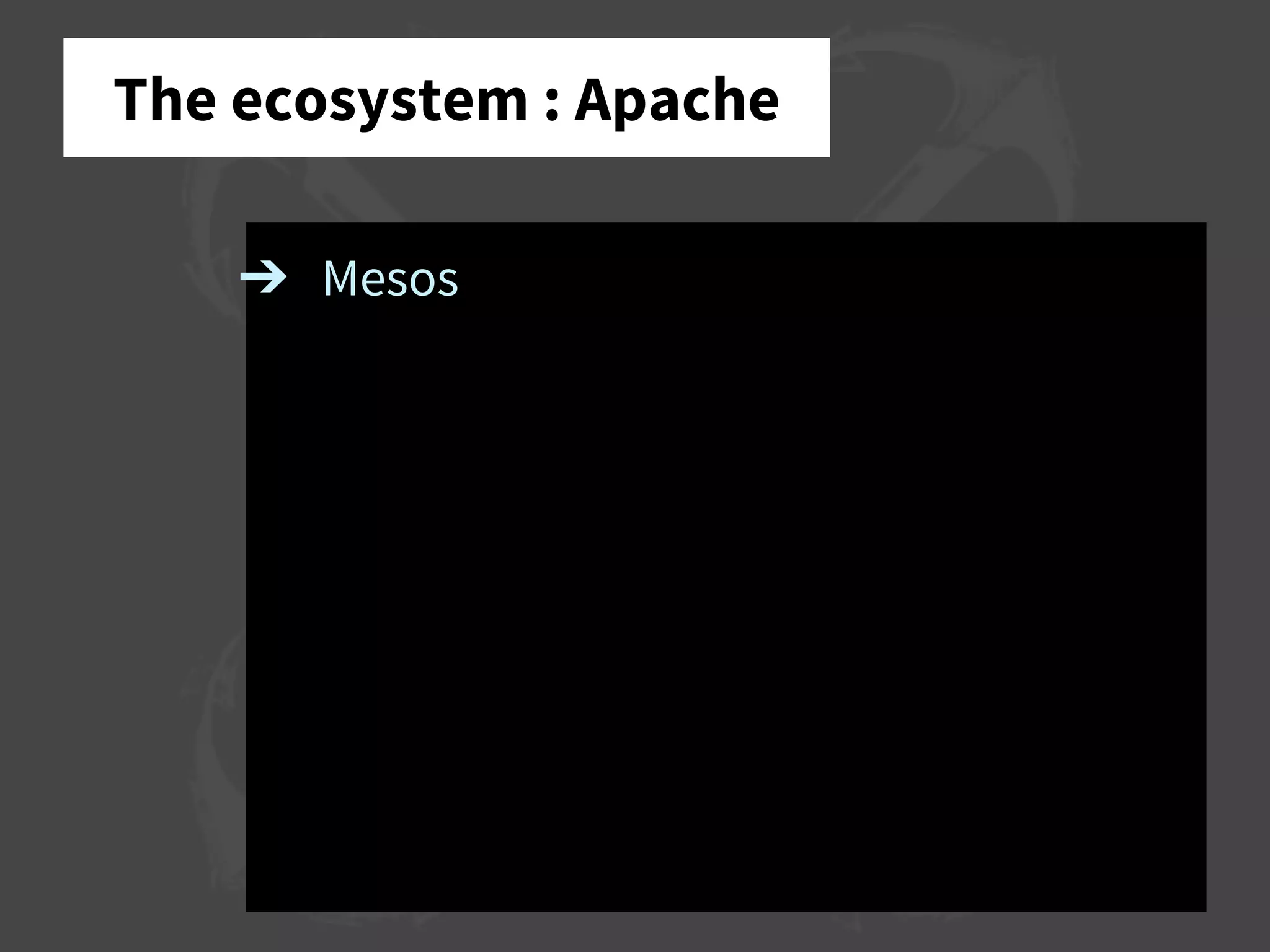 The ecosystem : Apache
➔ Mesos
 
