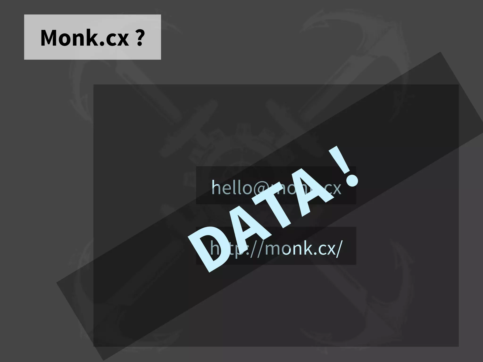 Monk.cx ?
http://monk.cx/
hello@monk.cx
DATA !
 