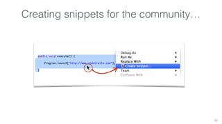 Creating snippets for the community… 
22 
 