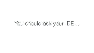You should ask your IDE… 
 