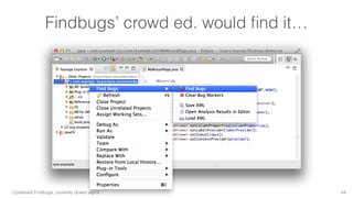 Findbugs’ crowd ed. would find it… 
Codetrails Findbugs, currently closed alpha 44 
 