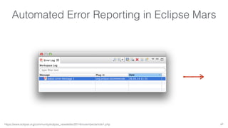Automated Error Reporting in Eclipse Mars 
https://www.eclipse.org/community/eclipse_newsletter/2014/november/article1.php 47 
 