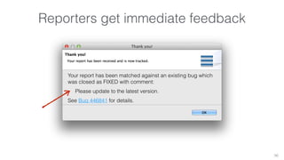 Reporters get immediate feedback 
50 
Your report has been matched against an existing bug which 
was closed as FIXED with comment: 
Please update to the latest version. 
See Bug 446841 for details. 
 