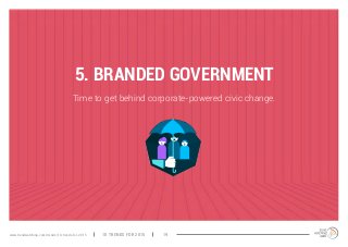 www.trendwatching.com/trends/10-trends-for-2015 10 TRENDS FOR 2015 19 
5. BRANDED GOVERNMENT 
Time to get behind corporate...