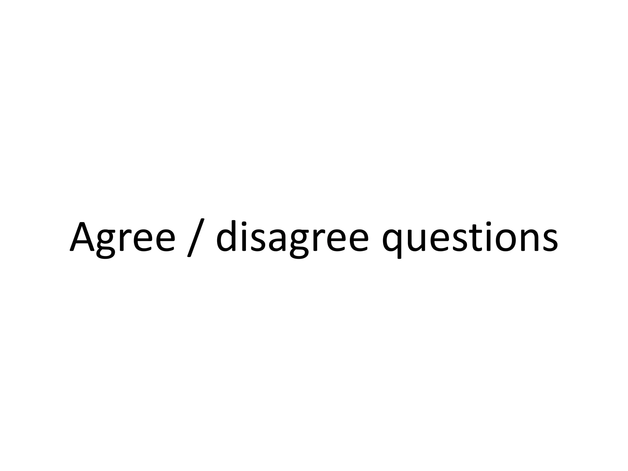 Agree / disagree questions

 