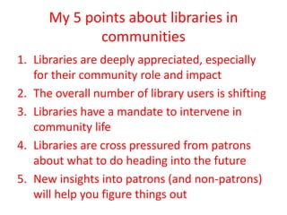 My 5 points about libraries in
communities
1. Libraries are deeply appreciated, especially
for their community role and im...
