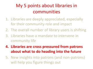 My 5 points about libraries in
communities
1. Libraries are deeply appreciated, especially
for their community role and im...