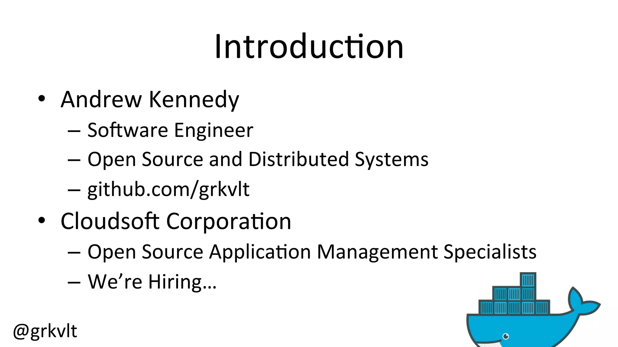 @grkvlt 
Introduc/on 
• Andrew 
Kennedy 
– So6ware 
Engineer 
– Open 
Source 
and 
Distributed 
Systems 
– github.com/grkvlt 
• Cloudso6 
Corpora/on 
– Open 
Source 
Applica/on 
Management 
Specialists 
– We’re 
Hiring… 
 
