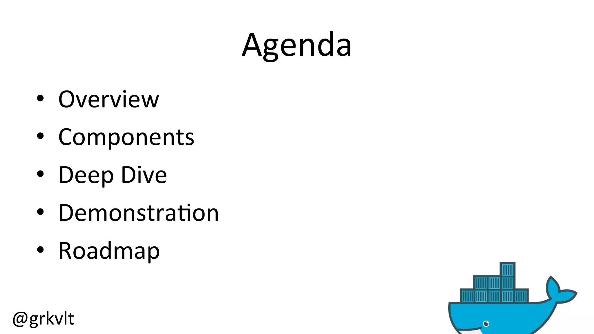 @grkvlt 
Agenda 
• Overview 
• Components 
• Deep 
Dive 
• Demonstra/on 
• Roadmap 
 