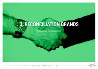 3. RECONCILIATION BRANDS 
Arregla el tejido social. 
10 TENDENCIAS L www.trendwatching.com/es/trends/10-latin-trends-for-2015 ATINAS PARA 2015 13 
 