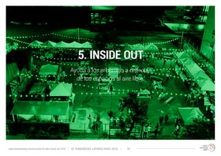 5. INSIDE OUT 
Ayuda a los urbanitas a disfrutar 
de los espacios al aire libre. 
10 TENDENCIAS L www.trendwatching.com/es/trends/10-latin-trends-for-2015 ATINAS PARA 2015 19 
 