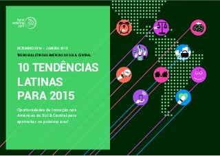 dezembro 2014 – janeiro 2015 
TREND BULLETIN DAS AMÉRICAS DO SUL & CENTRAL 
10 TENDÊNCIAS 
LATINAS 
PARA 2015 
Oportunidades de inovação nas 
Américas do Sul & Central para 
aproveitar no próximo ano! 
 