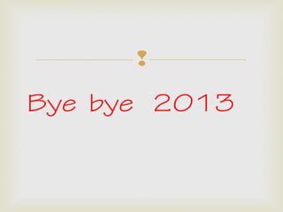 

Bye bye 2013

 