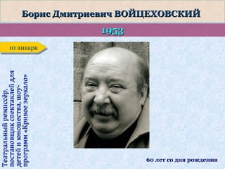 Театральный режиссёр,
постановщик спектаклей для
детей и юношества, шоупрограмм «Кривое зеркало»

Борис Дмитриевич ВОЙЦЕХОВСКИЙ

1953

10 января
10 января

60 лет со дня рождения

 