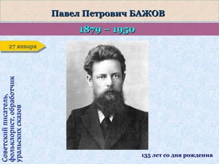 Павел Петрович БАЖОВ

1879 – 1950

Советский писатель,
фольклорист, обработчик
уральских сказов

27 января
27 января

135 лет со дня рождения

 