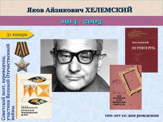Яков Айзикович ХЕЛЕМСКИЙ

1914 - 2003

Советский поэт, переводчик,
участник Великой Отечественной
войны

31 января
31 января

100 лет со дня рождения

 