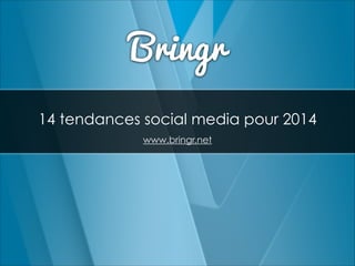 Bringr
14 tendances social media pour 2014
www.bringr.net

 