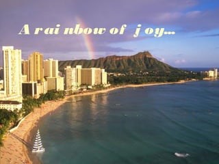 A r ai nbow of j oy...

 