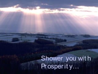 Shower you wit h
Pr osper it y…

 
