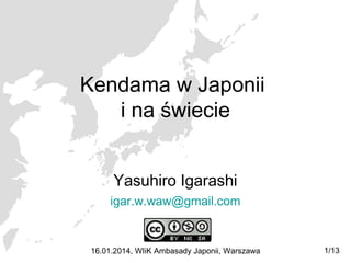 Kendama w Japonii
i na świecie
Yasuhiro Igarashi
igar.w.waw@gmail.com

16.01.2014, WIiK Ambasady Japonii, Warszawa

1/13

 