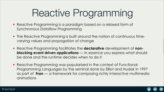 Reactive Programming
• Reactive Programming is a paradigm based on a relaxed form of
• The Reactive Programming is built a...