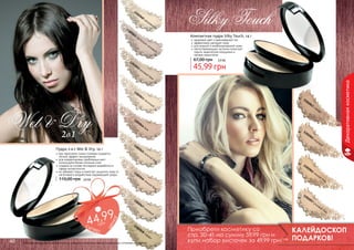 02

13

02

04

04

13

1п

0к

ас

ре

мо

вы

й

Компактная пудра Silky Touch, 14 г

те

ль

но

-р

оз

ов

ый

здоровый цвет и равномерный тон
эффективно матирует кожу
для жирной и комбинированной кожи
светоотражающие частички помогают
скрыть мимические морщинки и
мелкие недостатки

67,00 грн

02

04

2р

оз

13

04

3

13

45,99 грн

ов

02

02

ый

бе

ж

пе

со

04

3,9 бб

13

02

чн

ый

06

3т

02

Пудра 2-в-1 Wet & Dry, 14 г
при нанесении сухим спонжем создается
легкий эффект матирования
для корректировки проблемных мест
используйте более плотный слой
создана на основе последних разработок в
сфере косметологии
не забивает поры и помогает защитить кожу от
негативного воздействия окружающей среды

110,00 грн

04

еж

13

5з

ол
о

то

02

04

6т

ем

ны

р

40

ый

06

1т

ем

ны

йб

еж

йб

еж

7м

ед

ов

ый

05

7р

оз

ов

ый

бе

ж

а!

це
н

грн

04

ов

еж

02

02

ед

йб

13
13

4 9
4е ,9
су
п

2м

02

3,8 бб

фи

06

13
13

оф

4б

02

13

Декоративная косметика

13

13

02

04

8т

оф

Оттенки продуктов в каталоге могут незначительно отличаться от реальных оттенков продуктов.

фи

Приобрети косметику со
стр. 30-41 на сумму 59,99 грн и
купи набор кисточек за 49,99 грн! 5 бб

КАЛЕЙДОСКОП
ПОДАРКОВ! 41

 