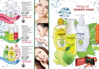 Молочко для снятия
макияжа, 280 мл

очищает кожу, регулирует
ее гидролипидный баланс
помогает коже
противостоять
негативному воздействию
антиоксидантов
рекомендовано для
ежедневного использования
для всех типов кожи

Уход за
кожей лица

Огурец код 1104012
Лимон код 1104013
Роза код 1104014

36,00 грн

2,8 бб

32,99 грн

Уход за кожей лица

Очищающая
пенка, 150 мл

эффективно удаляет остатки
макияжа, пыль, грязь и
излишек кожного жира
уменьшает раздражения
и предотвращает
возникновение воспалений
дарит ощущение чистоты и
свежести
для ежедневного
использования
для всех типов кожи
Огурец код 1104053
Лимон код 1104051
Роза код 1104052

65,00 грн

4,7 бб

55,99 грн
Тоник для лица, 280 мл
тонизирует кожу
способствует улучшению
кровообращения
придает коже естественный,
здоровый цвет и
	 ухоженный вид
уменьшает интенсивность
пигментных пятен и веснушек
для ежедневного
использования
для всех типов кожи
Огурец код 1104015
Лимон код 1104016
Роза код 1104017

36,00 грн

стр. 2

2,5 бб

29,99 грн
АР

И

АС

И

КР

82

ПОД

ВО

!

83

 