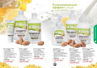 Природная серия

Успокаивающий
эффект меда
и молока!

Крем для рук "M'ilkey"

75 мл, код 1109055
легкая, насыщенная текстура
быстро впитывается
натуральное козье молоко
интенсивно увлажняет, успокаивает
кожу и снимает раздражение
масло миндаля эффективно питает
и смягчает кожу рук
мед смягчает огрубевшую кожу,
способствует заживлению порезов
и царапин

25,00 грн

1,3 бб

14,99 грн
92

Шампунь "M'ilkey"

375 мл, код 1108114
натуральное козье молоко
интенсивно увлажняет и питает
волосы, восстанавливает
поврежденные и ослабленные волосы
мед улучшает рост волос, придает
им объем, делает густыми и
сильными, предотвращает сечение
кончиков
масло миндаля интенсивно питает
и укрепляет корни волос

45,00 грн

2,4 бб

28,99 грн

Гель для душа "M'ilkey"
375 мл, код 1103112
обогащенная натуральным
козьим молоком формула
бережно очищает, увлажняет
и успокаивает кожу
масло миндаля и мед придают
коже мягкость и бархатистость

38,00 грн

2,1 бб

24,99 грн

Пенообразное
жидкое мыло "M'ilkey"

300 мл, код 1109051
легкая пенообразная формула
натуральное козье молоко интенсивно
увлажняет кожу, помогает поддерживать
баланс влаги в течение дня
комбинация масла миндаля и меда
интенсивно питают кожу и придают ей
мягкость

48,00 грн

3,3 бб

39,99 грн

Лосьон для
рук и тела "M'ilkey"

300 мл, код 1103116
интенсивно увлажняет кожу
благодаря входящему в состав
козьему молоку
успокаивает кожу, снимает
раздражения и покраснения
масло миндаля эффективно
питает кожу, предотвращает ее
пересыхание
медовый экстракт смягчает кожу,
делает ее гладкой и бархатистой

38,00 грн

2,4 бб

28,99 грн

Жидкое мыло "M'ilkey"

300 мл, код 1109047
козье молоко интенсивно увлажняет
кожу и помогает поддерживать ее
гидролипидный баланс
масло миндаля эффективно
увлажняет и питает кожу, создает
защитный барьер, который
предотвращает пересыхание кожи
медовый экстракт бережно
ухаживает за
	 кожей и придает ей мягкость

35,00 грн

1,9 бб

22,99 грн

93

 