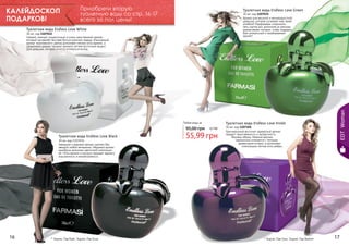 Приобрети вторую
туалетную воду со стр. 16-17
всего за пол цены!

Туалетная вода Endless Love Green
30 мл, код 1107035
Аромат для веселой и жизнерадостной
девушки, которая согревает мир своей
улыбкой! Парфюмеры соединили
пять сортов роз, дополнив их мягкими
ананасовыми нотками, чтобы подарить
Вам уникальный и незабываемый
аромат!

Туалетная вода Endless Love White

30 мл, код 1107032
Свежий, нежный, романтичный и очень женственный аромат,
который заставляет быстрее биться мужские сердца. Изысканный
аромат королевского цветка дополняют мягкие ноты ванили, а
сандаловое дерево придает аромату легкий восточный акцент.
Для девушки, которой хочется оглянуться вслед…

Любая вода за

95,00 грн
Туалетная вода Endless Love Black
30 мл, код 1107034
Заводной и дерзкий аромат сделает Вас
звездой любой вечеринки. Медовый аромат
ханибуша дополнен цветочной композицией. Ноты ванили и мускуса придают аромату
изысканность и неповторимость.

16

* Эндлес Лав Вайт, Эндлес Лав Блэк

EDT Woman

КАЛЕЙДОСКОП
ПОДАРКОВ!

Туалетная вода Endless Love Violet
4,7 бб

55,99 грн

30 мл, код 1107101
Оригинальный восточно-древесный аромат
придаст таинственность и загадочность
Вашему образу. Нежный жасмин
гармонично сочетается с теплыми
древесными нотами, а дополняют
композицию легкие ноты амбры.

* Эндлес Лав Грин, Эндлес Лав Вайлет

17

 