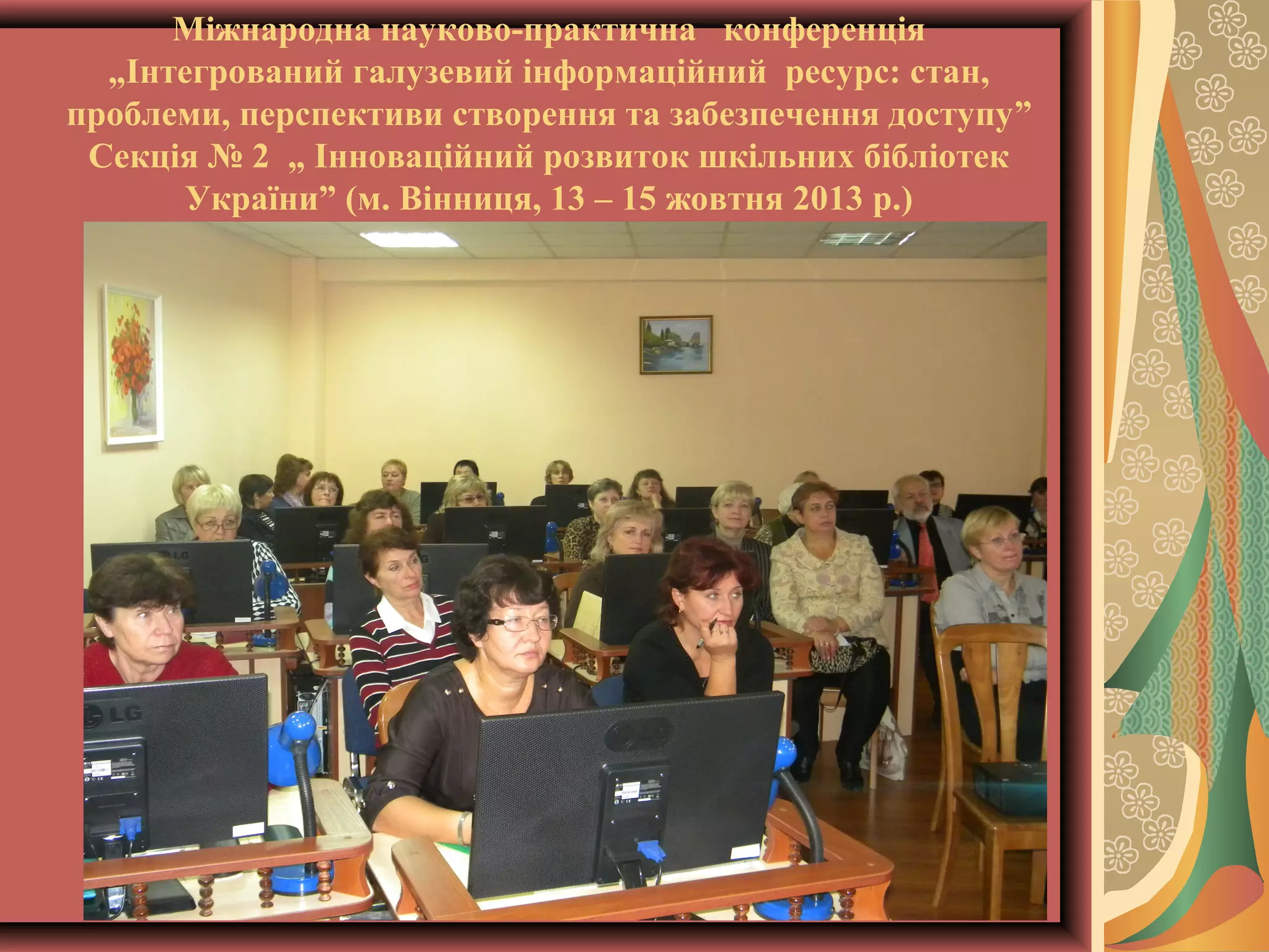 Міжнародна науково-практична конференція
„Інтегрований галузевий інформаційний ресурс: стан,
проблеми, перспективи створення та забезпечення доступу”
Секція № 2 „ Інноваційний розвиток шкільних бібліотек
України” (м. Вінниця, 13 – 15 жовтня 2013 р.)

 