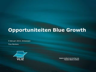 Opportuniteiten Blue Growth
5 februari 2014, Antwerpen

Tina Mertens

 