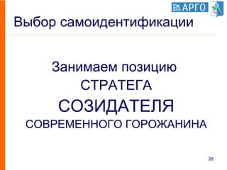 Выбор самоидентификации
Занимаем позицию
СТРАТЕГА
СОЗИДАТЕЛЯ
СОВРЕМЕННОГО ГОРОЖАНИНА
28
 