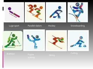 Luge sport

Biathlon

Parallel slalom

Figure
scating

Hockey

Skiing

Snowboarding

Curling

 