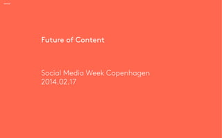 Future of Content

Social Media Week Copenhagen
2014.02.17

 