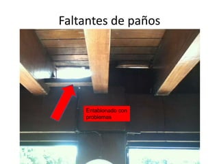 Faltantes de paños

Entablonado con
problemas

 