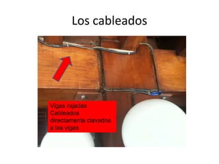 Los cableados

Vigas rajadas
Cableados
directamente clavados
a las vigas

 