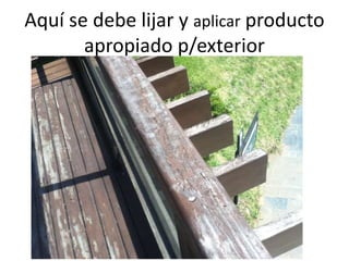 Aquí se debe lijar y aplicar producto
apropiado p/exterior

 
