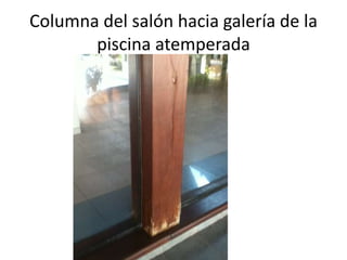 Columna del salón hacia galería de la
piscina atemperada

 