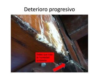 Deterioro progresivo

Sales que trae
la humedad
ambiente

 