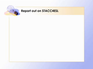 Report out on STACC4ESL

 