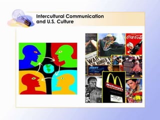 Intercultural Communication
and U.S. Culture

 